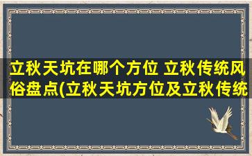 立秋天坑在哪个方位 立秋传统风俗盘点(立秋天坑方位及立秋传统风俗盘点)